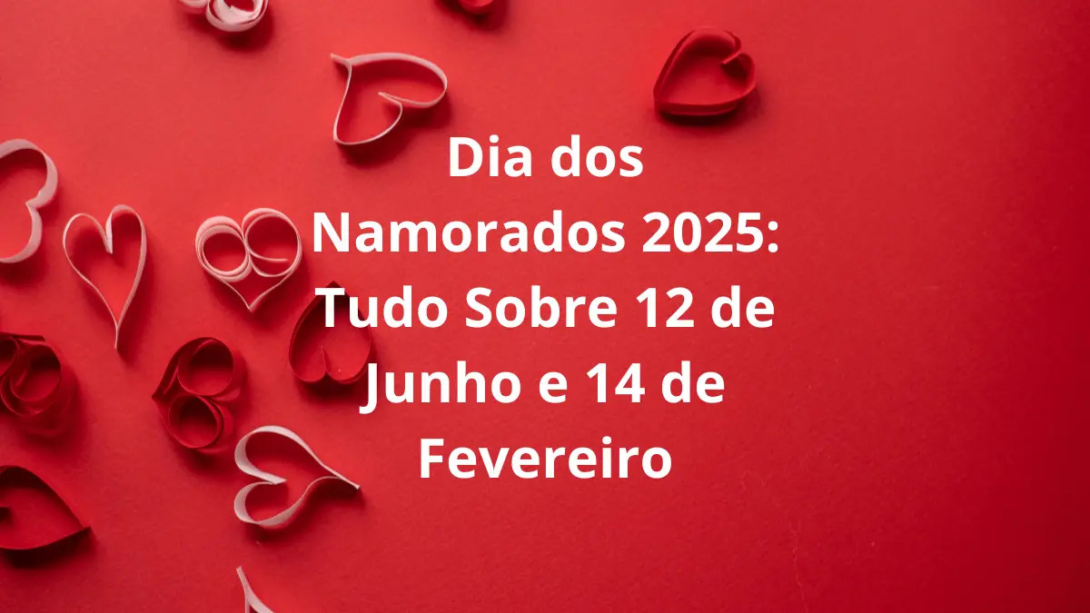 Dia dos Namorados 2025: Tudo Sobre 12 de Junho e 14 de Fevereiro